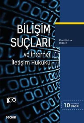 Seçkin Bilişim Suçları ve İnternet İletişim Hukuku Prof. Dr. Murat Volkan Dülger 10. Baskı, Haziran 2023
