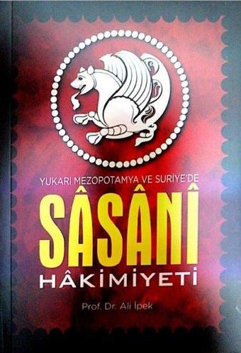 Sasani Hakimiyeti - Yukarı Mezapotamya ve Suriye'de - Ali İpek - Zafer Ofset Yayınları