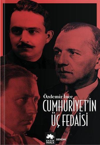 Cumhuriyet'in Üç Fedaisi - Özdemir İnce - Eksik Parça Yayınları