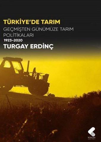 Türkiye'de Tarım - Geçmişten Günümüze Tarım Politikaları 1923-2020 - Turgay Erdinç - Klaros Yayınları