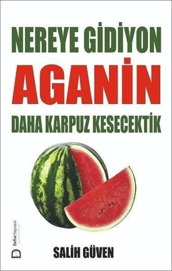 Nereye Gidiyon Aganin Daha Karpuz Kesecektik - Defne Yayınevi