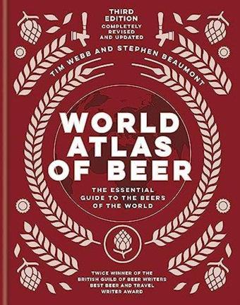 World Atlas of Beer : THE ESSENTIAL NEW GUIDE TO THE BEERS OF THE WORLD - Tim Webb - Octopus Publishing Group