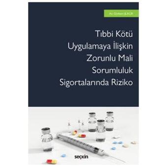 
Tıbbi Kötü Uygulamaya İlişkin Zorunlu Mali Sorumluluk Sigortalarında Riziko Görkem Şükür 2021/06 - Seçkin Yayıncılık