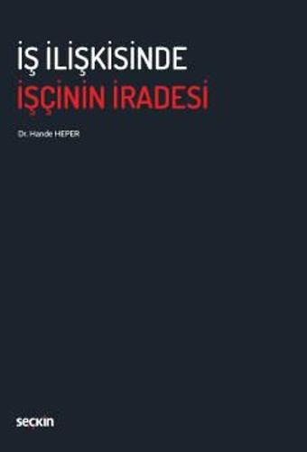 İş İlişkisinde İşçinin İradesi Dr. Hande Heper 1. Baskı, Ekim 2022 - Seçkin Yayıncılık