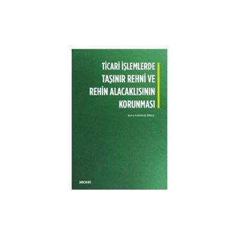 Ticari İşlemlerde Taşınır Rehni ve Rehin Alacaklısının Korunması Burcu Karakuş Erbaş 2018/09 - Seçkin Yayıncılık