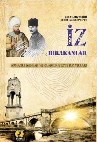 596 Yıllık Tarihi Şehir Uzunköprü'de İz Bırakanlar - Osmanlı Dönemi ve Cumhuriyetin İlk Yılları - Ali Çıtak - Ceren Yayınevi