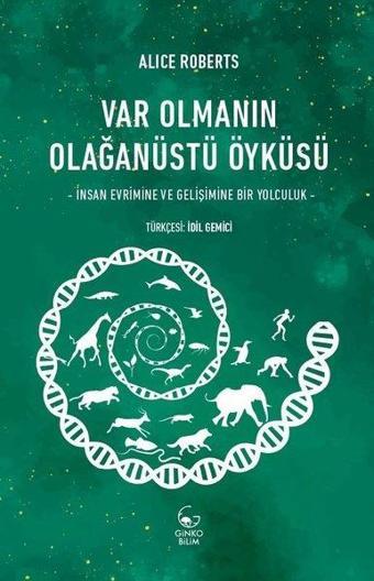 Var Olmanın Olağanüstü Öyküsü - İnsan Evrimine ve Gelişimine Bir Yolculuk - Alice Roberts - Ginko Bilim