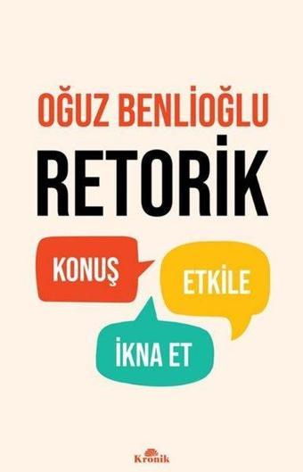 Retorik - Konuş, Etkile, İkna Et - Oğuz Benlioğlu - Kronik Kitap