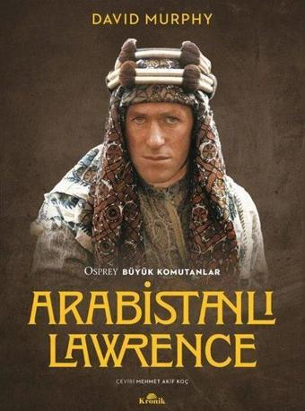 Arabistanlı Lawrence - Osprey Büyük Komutanlar - David Murphy - Kronik Kitap