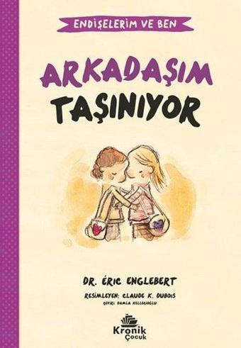 Arkadaşım Taşınıyor - Endişelerim ve Ben 3 - Eric Englebert - Kronik Kitap