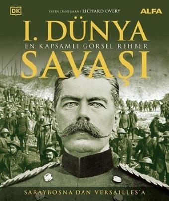 1.Dünya Savaşı - En Kapsamlı Görsel Rehber - Saraybosna'dan Versailles'a - Richard Overy - Alfa Yayıncılık