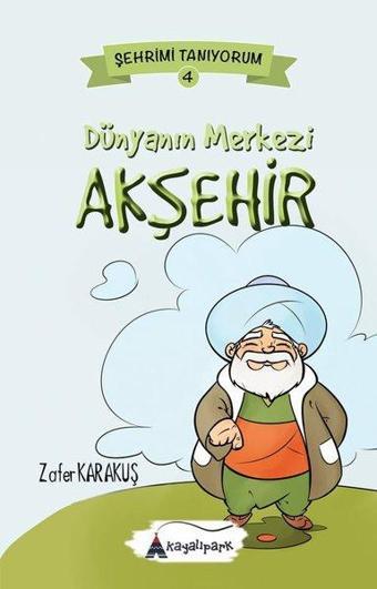 Dünyanın Merkezi Akşehir - Şehrimi Tanıyorum 4 - Zafer Karakuş - Kayalıpark