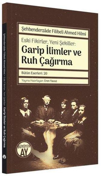 Eski FikirlerYeni Şekiller: Garip İlimler ve Ruh Çağırma - Şehbenderzade Filibeli Ahmed Hilmi - Büyüyenay Yayınları