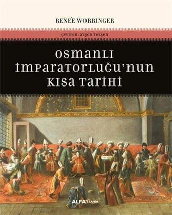 Osmanlı İmparatorluğu'nun Kısa Tarihi - Renee Worringer - Alfa Yayıncılık