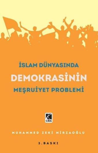 İslam Dünyasında Demokrasinin Meşruiyet Problemi - Muhammed Zeki Mirzaoğlu - Çıra Yayınları