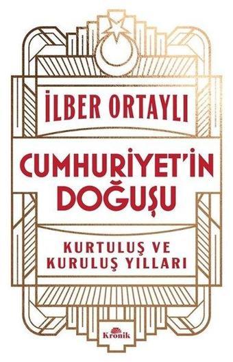 Cumhuriyet'in Doğuşu - Kurtuluş ve Kuruluş Yılları - İlber Ortaylı - Kronik Kitap