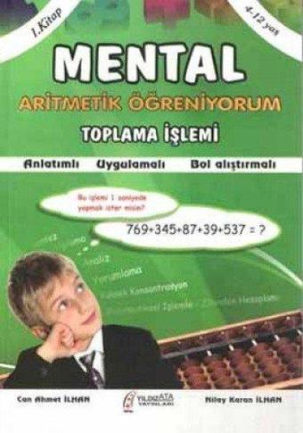 Mental Aritmatik Öğreniyorum Toplama İşlemi Anlatımlı Uygulamalı Bol Alıştırmalı - Can Ahmet İlhan - Yıldız Ata Yayınları