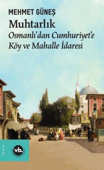 Muhtarlık - Osmanlı'dan Cumhuriyet'e Köy ve Mahalle İdaresi - Mehmet Güneş - VakıfBank Kültür Yayınları