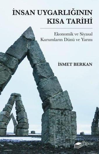 İnsan Uygarlığının Kısa Tarihi: Ekonomik ve Siyasal Kurumların Dünü ve Yarını - İsmet Berkan - The Kitap