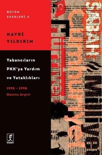 Yabancıların PKK'ya Yardım ve Yataklıkları - 1995-1998 Gazete Arşivi - Hayri Yıldırım - Hitabevi