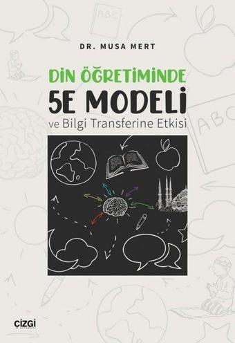 Din Öğretiminde 5E Modeli ve Bilgi Transferine Etkisi - Musa Mert - Çizgi Kitabevi