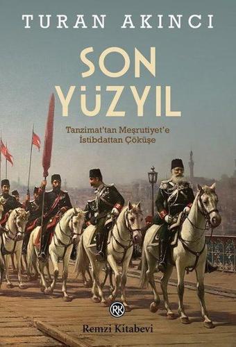 Son Yüzyıl - Tanzimat'tan Meşrutiyet'e İstibdattan Çöküşe - Turan Akıncı - Remzi Kitabevi