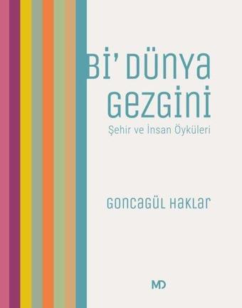 Bi' Dünya Gezgini-Şehir ve İnsan Öyküleri - Goncagül Haklar - MD Basım