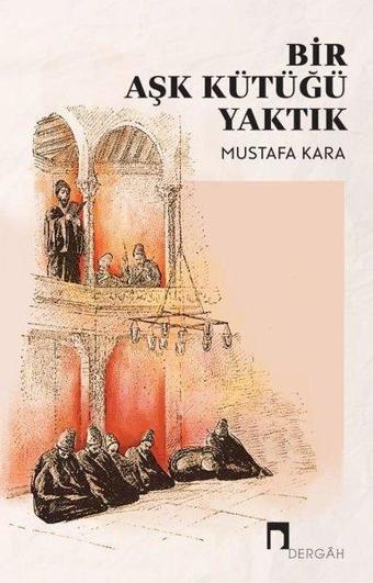 Bir Aşk Kütüğü Yaktık - Mustafa Kara - Dergah Yayınları