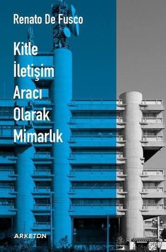 Kitle İletişim Aracı Olarak Mimarlık - Renato De Fusco - Arketon Yayıncılık