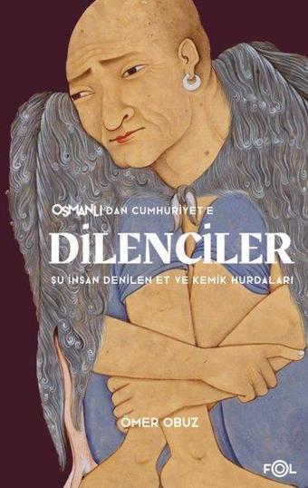 Osmanlı'dan Cumhuriyet'e Dilenciler - Şu İnsan Denilen Et ve Kemik Hurdaları - Ömer Obuz - Fol Kitap