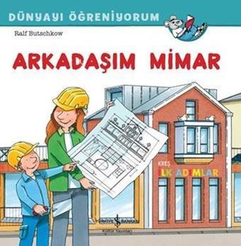 Arkadaşım Mimar - Dünyayı Öğreniyorum - Ralf Butschkow - İş Bankası Kültür Yayınları