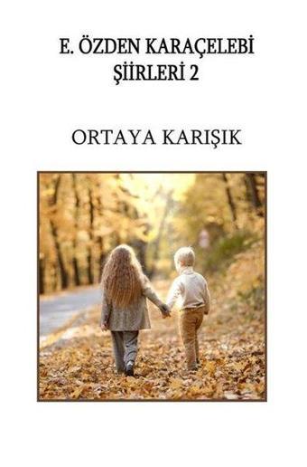 Ortaya Karışık - E. Özden Karaçelebi Şiirleri 2 - E.Özden Karaçelebi - İzan Yayıncılık