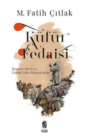 Küfür Fedaisi - Mesnevi-i Şerif'ten Yahudi Vezir Hikayesi Şerhi - M. Fatih Çıtlak - İnsan Yayınları