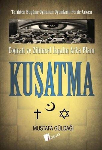 Kuşatma: Coğrafi ve Zihinsel İşgalin Arka Planı - Tarihten Bugüme Oynanan Oyunların Perde Arkası - Mustafa Güldağı - Lopus