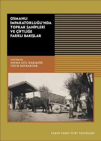 Osmanlı İmparatorluğu'nda Toprak Sahipleri ve Çiftliğe Farklı Bakışlar - Kolektif  - Tarih Vakfı Yurt Yayınları