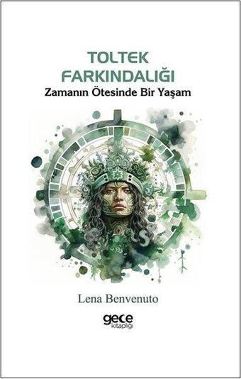 Toltek Farkındalığı - Zamanın Ötesinde Bir Yaşam - Lena Benvenuto - Gece Kitaplığı