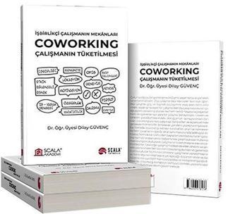 Coworking: Çalışmanın Tüketilmesi - İşbirlikçi Çalışmanın Mekanları - Dilay Güvenç - Scala Yayıncılık