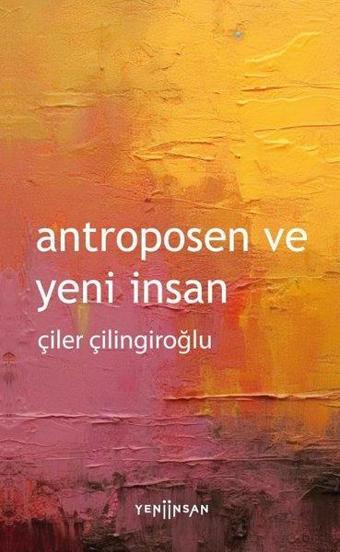 Antroposen ve Yeni İnsan - Çiler Çilingiroğlu - Yeni İnsan Yayınevi