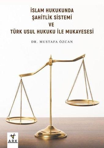 İslam Hukukunda Şahitlik Sistemi ve Türk Usul Hukuku ile Mukayesesi - Mustafa Özcan - Ark Kitapları