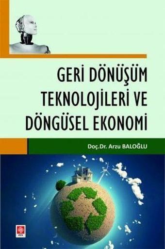 Geri Dönüşüm Teknolojileri ve Döngüsel Ekonomi - Arzu Baloğlu - Ekin Basım Yayın