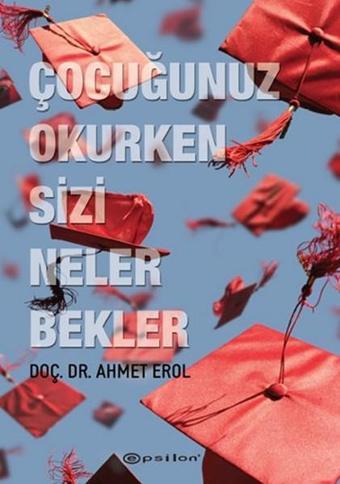 Çocuğunuz Okurken Sizi Neler Bekler - Ahmet Erol - Epsilon Yayınevi