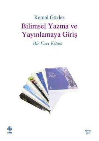 Bilimsel Yazma ve Yayınlamaya Giriş Bir Ders Kitabı - Kemal Gözler - Ekin Basım Yayın