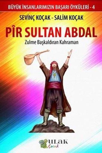 Pir Sultan Abdal: Zulme Başkaldıran Kahraman - Büyük İnsanlarımızın Başarı Öyküleri 4 - Salim Koçak - Ulak Çocuk