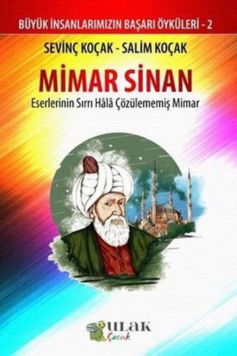 Mimar Sinan:Eserlerinin Sırrı Hala Çözülememiş Mimar - Büyük İnsanlarımızın Başarı Öyküleri 2 - Salim Koçak - Ulak Çocuk