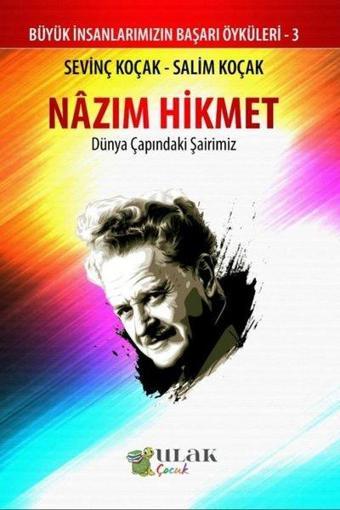 Nazım Hikmet: Dünya Çapındaki Şairimiz - Büyük İnsanlarımızın Başarı Öyküleri 3 - Salim Koçak - Ulak Çocuk