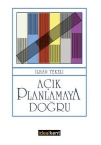 Açık Planlamaya Doğru - İlhan Tekeli - İdealkent Yayınları