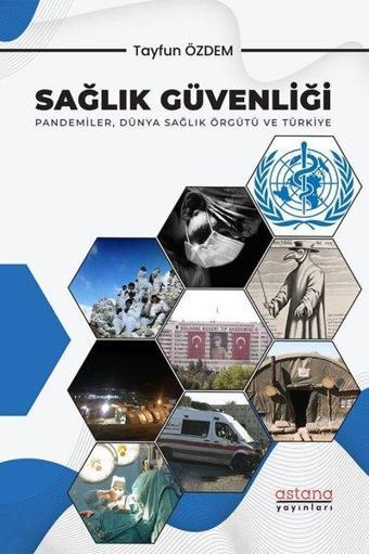 Sağlık Güvenliği - Pandemiler Dünya Sağlık Örgütü ve Türkiye - Tayfun Özdem - Astana Yayınları