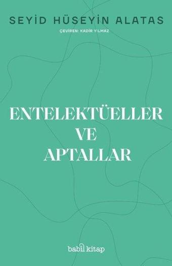 Entelektüeller ve Aptallar - Seyid Hüseyin Alatas - Babil Kitap