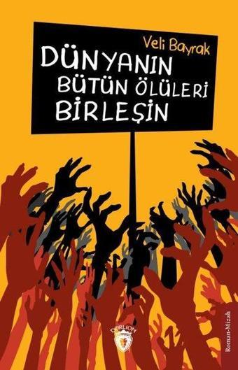 Dünyanın Bütün Ölüleri Birleşin - Veli Bayrak - Dorlion Yayınevi
