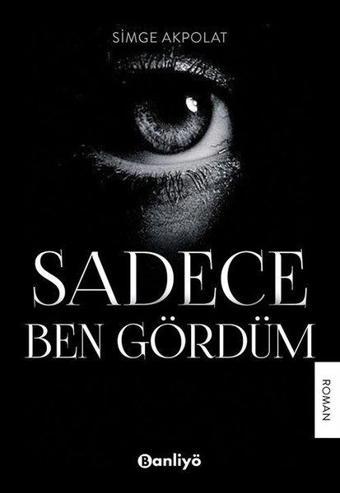 Sadece Ben Gördüm - Simge Akpolat - Banliyö Kitap